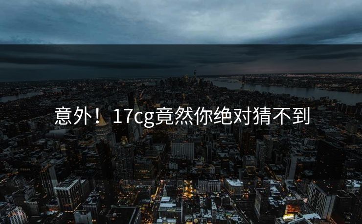 意外！17cg竟然你绝对猜不到  第1张