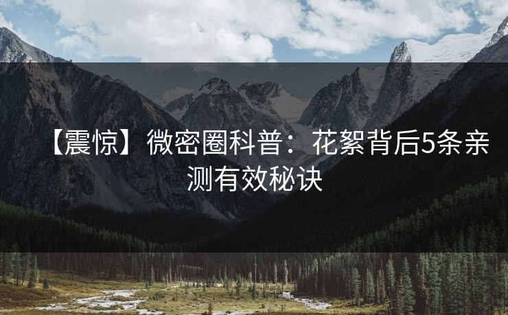 【震惊】微密圈科普：花絮背后5条亲测有效秘诀